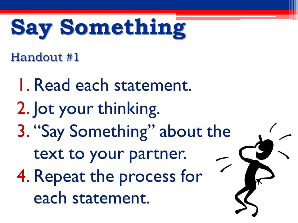 Say Something Handout #1 1.Read each statement. 2.Jot your thinking.