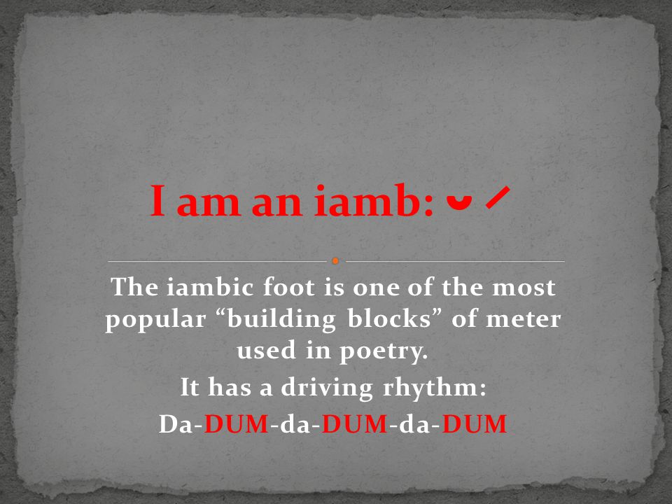 The iambic foot is one of the most popular building blocks of meter used in poetry.