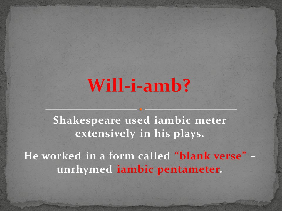Shakespeare used iambic meter extensively in his plays.