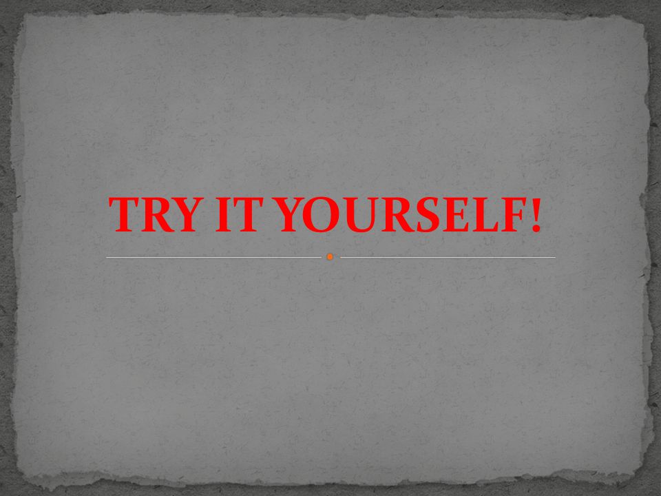 TRY IT YOURSELF!