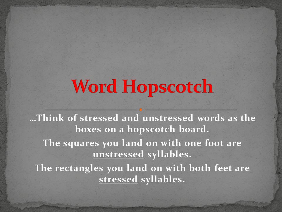 …Think of stressed and unstressed words as the boxes on a hopscotch board.