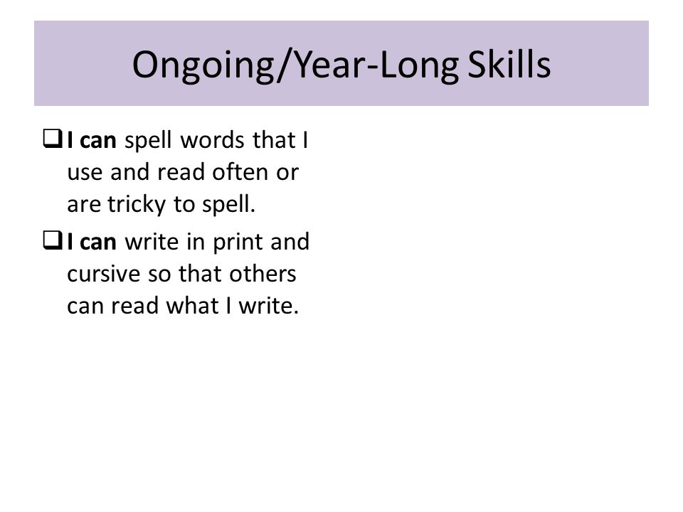 Ongoing/Year-Long Skills  I can spell words that I use and read often or are tricky to spell.