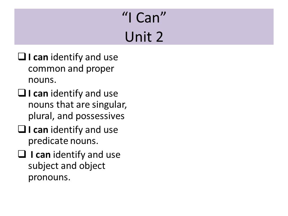 I Can Unit 2  I can identify and use common and proper nouns.