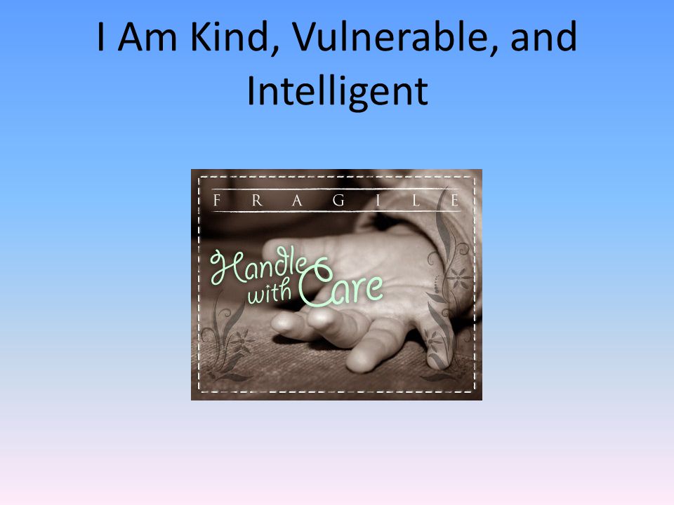 I Am Kind, Vulnerable, and Intelligent