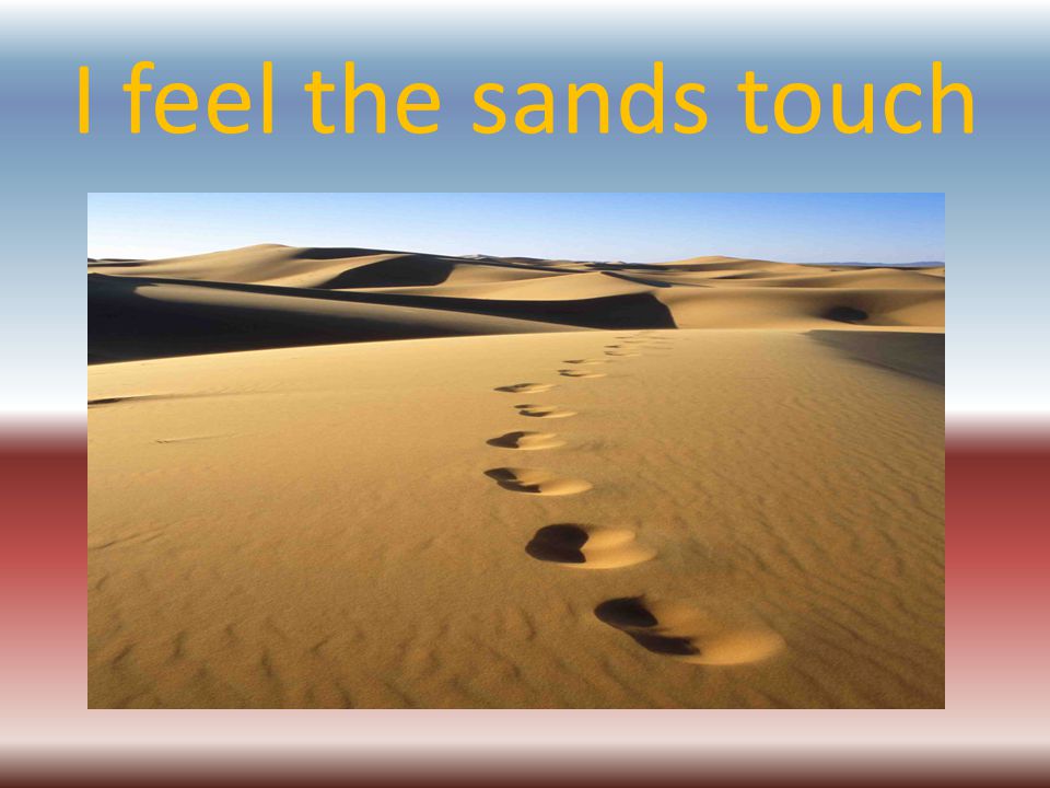 I feel the sands touch