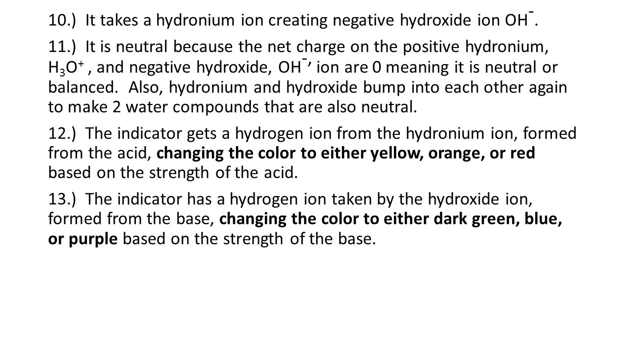 10.) It takes a hydronium ion creating negative hydroxide ion OH -.