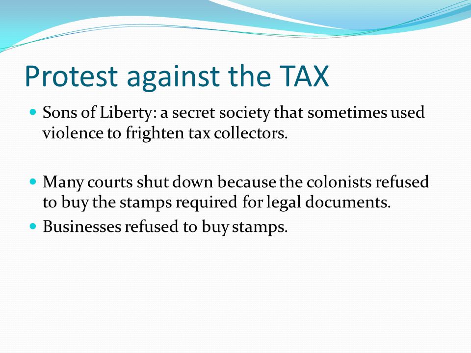 Protest against the TAX Sons of Liberty: a secret society that sometimes used violence to frighten tax collectors.