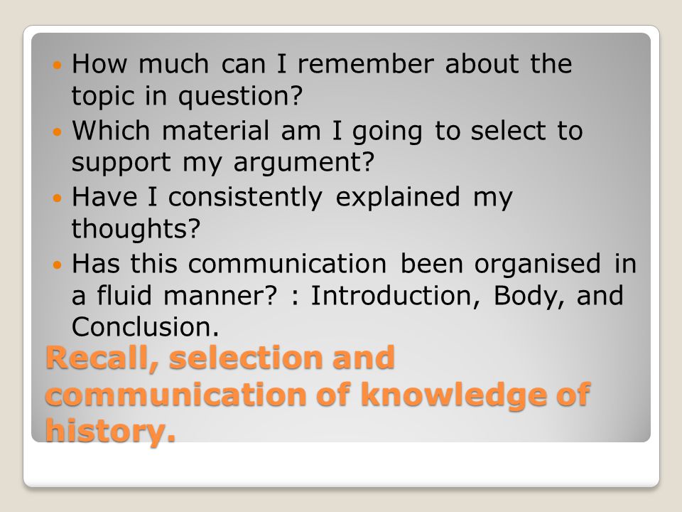 Recall, selection and communication of knowledge of history.