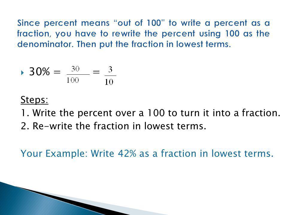  30% = = Steps: 1. Write the percent over a 100 to turn it into a fraction.