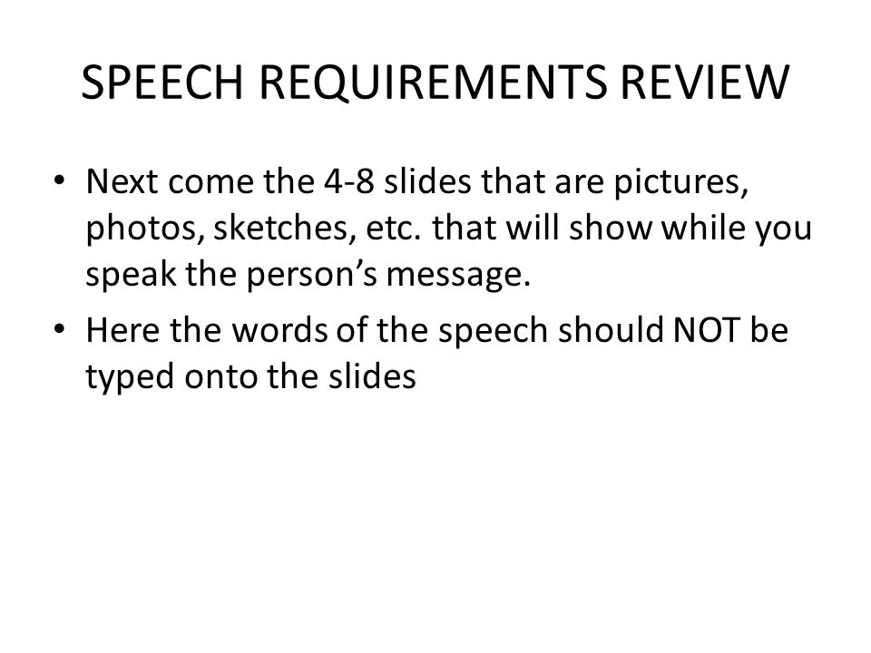 SPEECH REQUIREMENTS REVIEW Next come the 4-8 slides that are pictures, photos, sketches, etc.