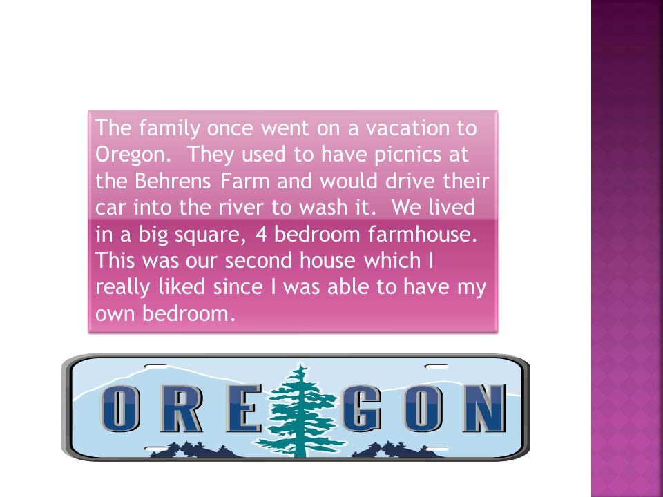 The family once went on a vacation to Oregon.