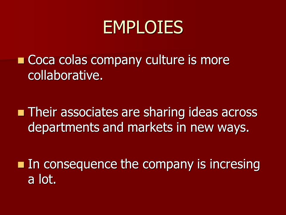 EMPLOIES Coca colas company culture is more collaborative.