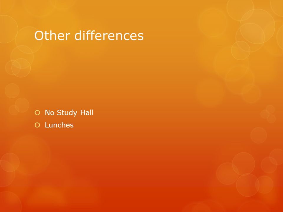 Other differences  No Study Hall  Lunches