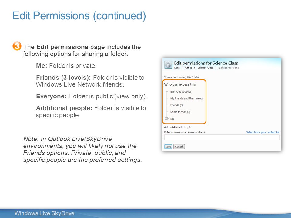 20 Windows Live SkyDrive The Edit permissions page includes the following options for sharing a folder: Me: Folder is private.