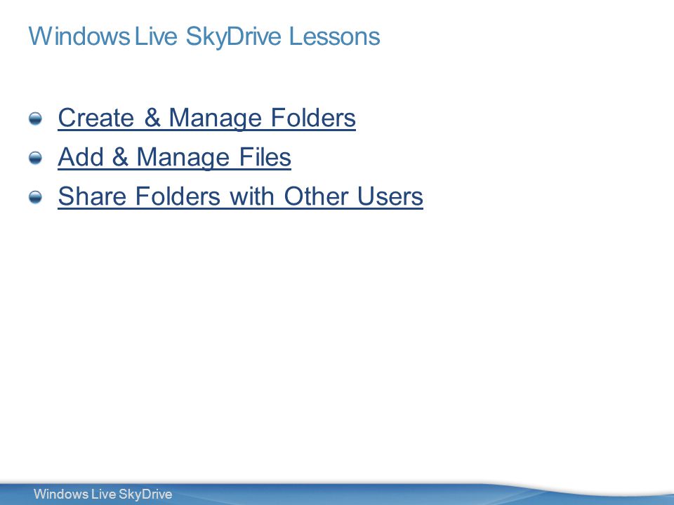 3 Windows Live SkyDrive Windows Live SkyDrive Lessons Create & Manage Folders Add & Manage Files Share Folders with Other Users