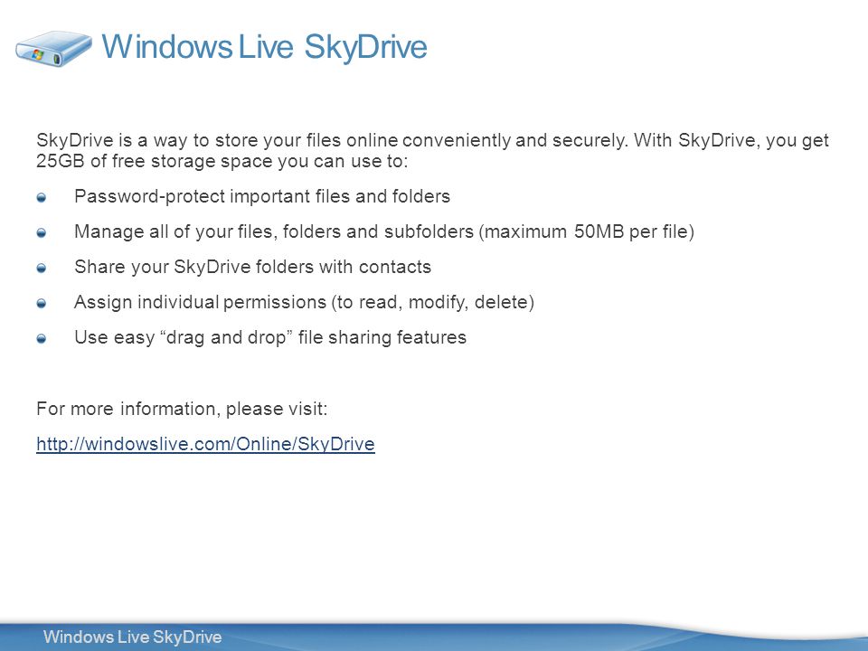4 Windows Live SkyDrive SkyDrive is a way to store your files online conveniently and securely.