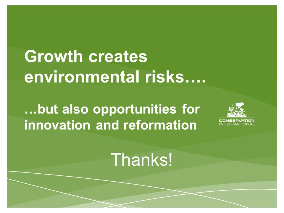 Growth creates environmental risks…. …but also opportunities for innovation and reformation Thanks!