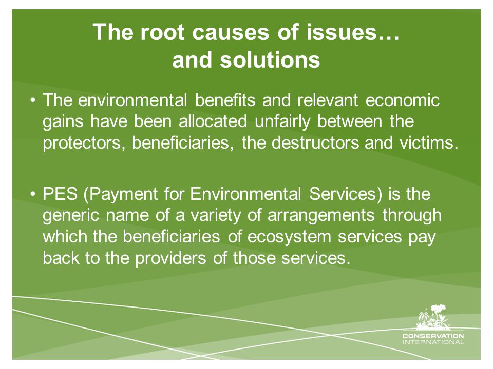 The root causes of issues… and solutions The environmental benefits and relevant economic gains have been allocated unfairly between the protectors, beneficiaries, the destructors and victims.