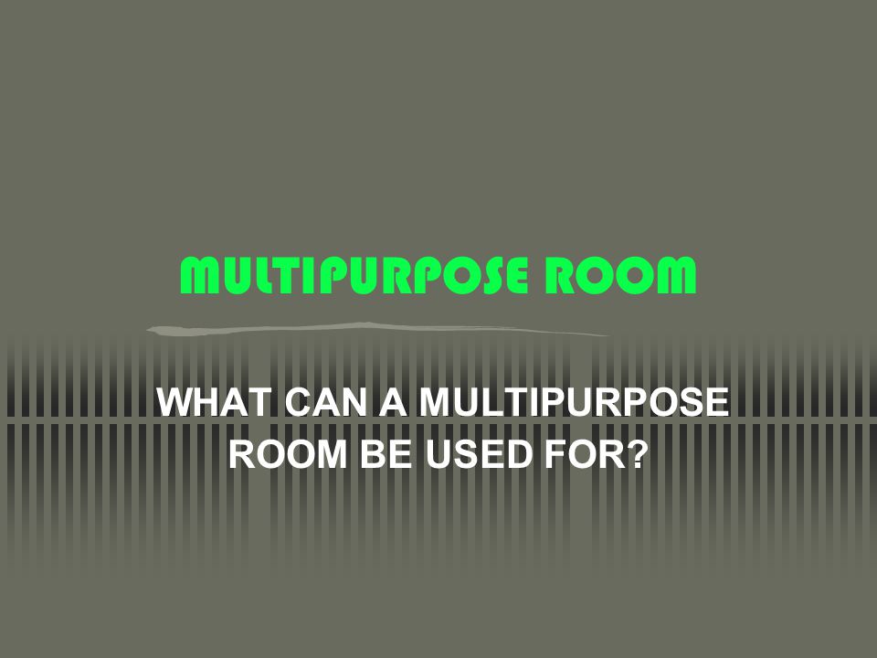 MULTIPURPOSE ROOM WHAT CAN A MULTIPURPOSE ROOM BE USED FOR