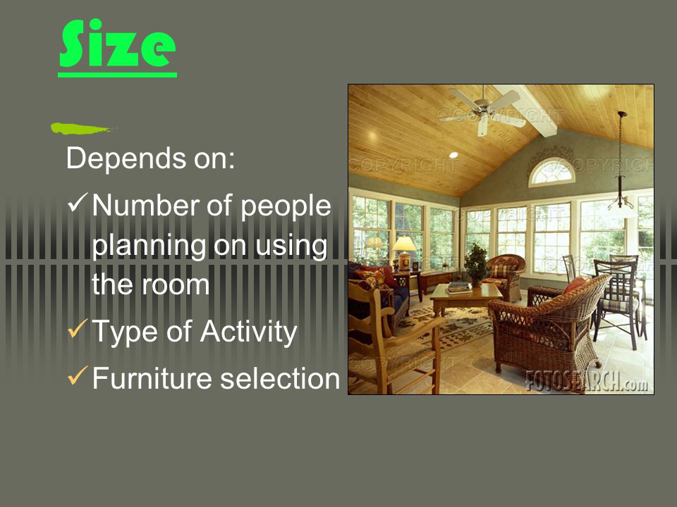 Size Depends on: Number of people planning on using the room Type of Activity Furniture selection