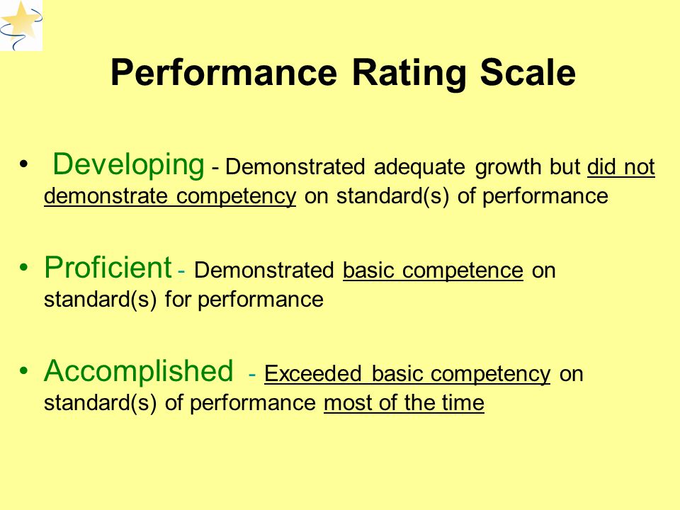 Performance Rating Scale Developing - Demonstrated adequate growth but did not demonstrate competency on standard(s) of performance Proficient - Demonstrated basic competence on standard(s) for performance Accomplished - Exceeded basic competency on standard(s) of performance most of the time