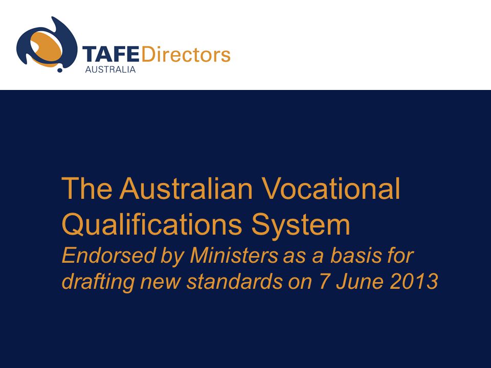 The Australian Vocational Qualifications System Endorsed by Ministers as a basis for drafting new standards on 7 June 2013