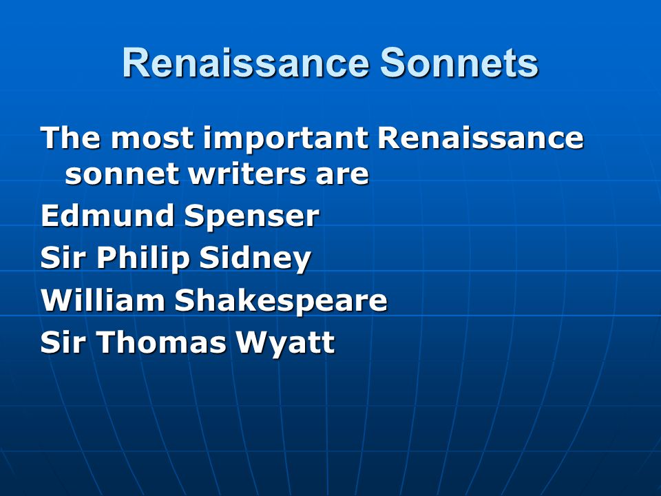 Renaissance Sonnets The most important Renaissance sonnet writers are Edmund Spenser Sir Philip Sidney William Shakespeare Sir Thomas Wyatt