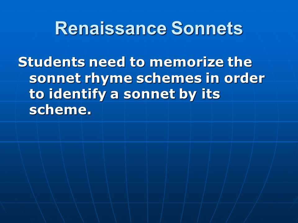 Renaissance Sonnets Students need to memorize the sonnet rhyme schemes in order to identify a sonnet by its scheme.