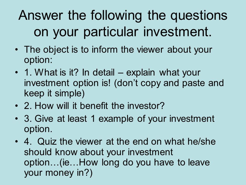 Answer the following the questions on your particular investment.