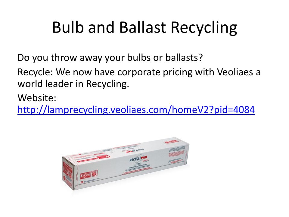 Bulb and Ballast Recycling Do you throw away your bulbs or ballasts.