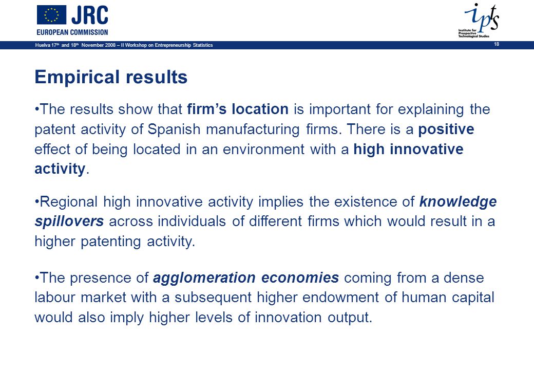 Huelva 17 th and 18 th November 2008 – II Workshop on Entrepreneurship Statistics 18 Empirical results The results show that firm’s location is important for explaining the patent activity of Spanish manufacturing firms.