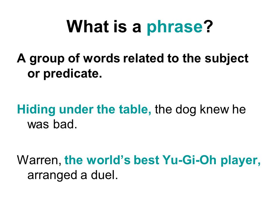 What is a phrase. A group of words related to the subject or predicate.