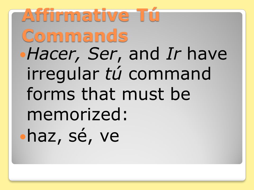 Affirmative Tú Commands Venir (Infinitive) Yo form Vengo Command form Ven