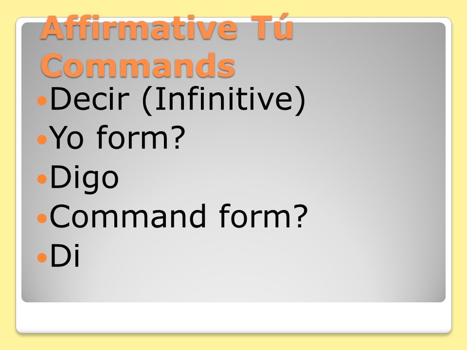 Affirmative Tú Commands Tener (Infinitive) Yo form Tengo Command form Ten