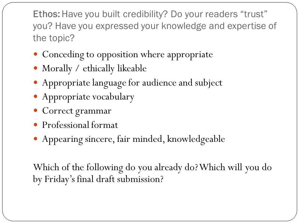 Ethos: Have you built credibility. Do your readers trust you.