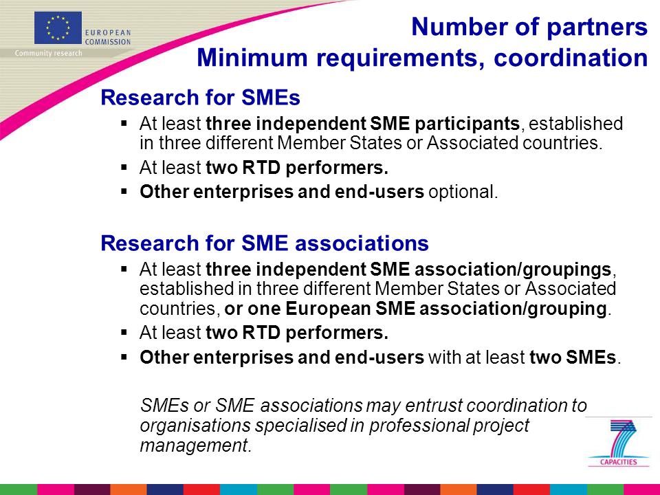 Number of partners Minimum requirements, coordination Research for SMEs  At least three independent SME participants, established in three different Member States or Associated countries.