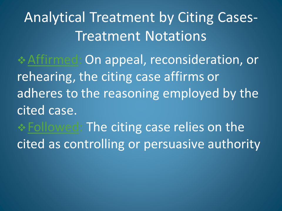 Analytical Treatment by Citing Cases- Treatment Notations  Affirmed: On appeal, reconsideration, or rehearing, the citing case affirms or adheres to the reasoning employed by the cited case.