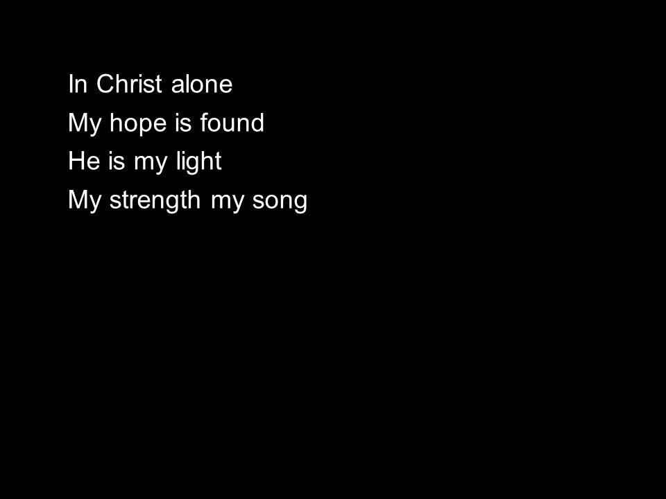 In Christ alone My hope is found He is my light My strength my song