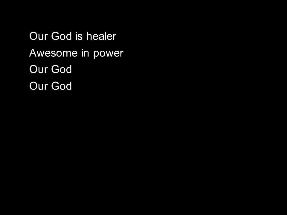 Our God is healer Awesome in power Our God