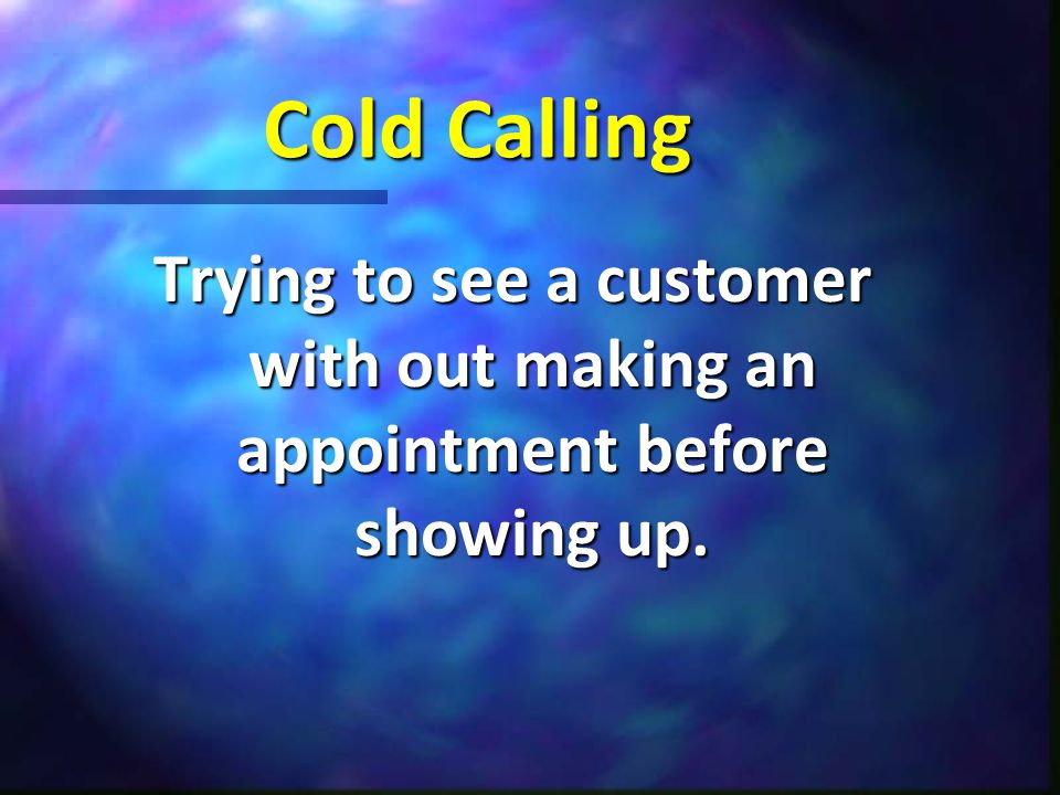 Cold Calling Trying to see a customer with out making an appointment before showing up.