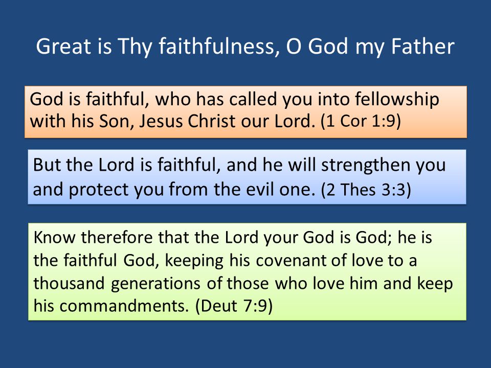Great is Thy faithfulness, O God my Father God is faithful, who has called you into fellowship with his Son, Jesus Christ our Lord.