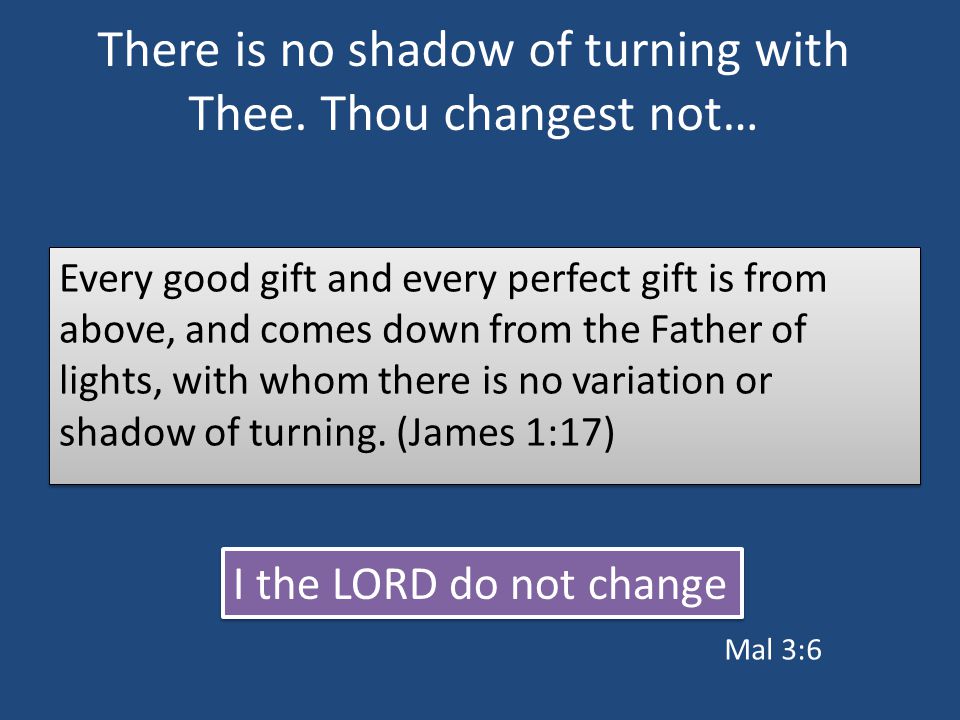There is no shadow of turning with Thee.
