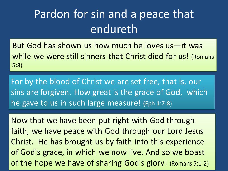Pardon for sin and a peace that endureth But God has shown us how much he loves us—it was while we were still sinners that Christ died for us.
