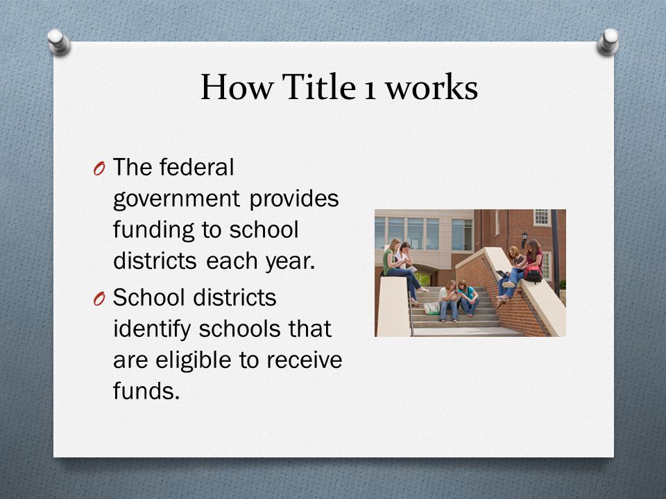 How Title 1 works O The federal government provides funding to school districts each year.