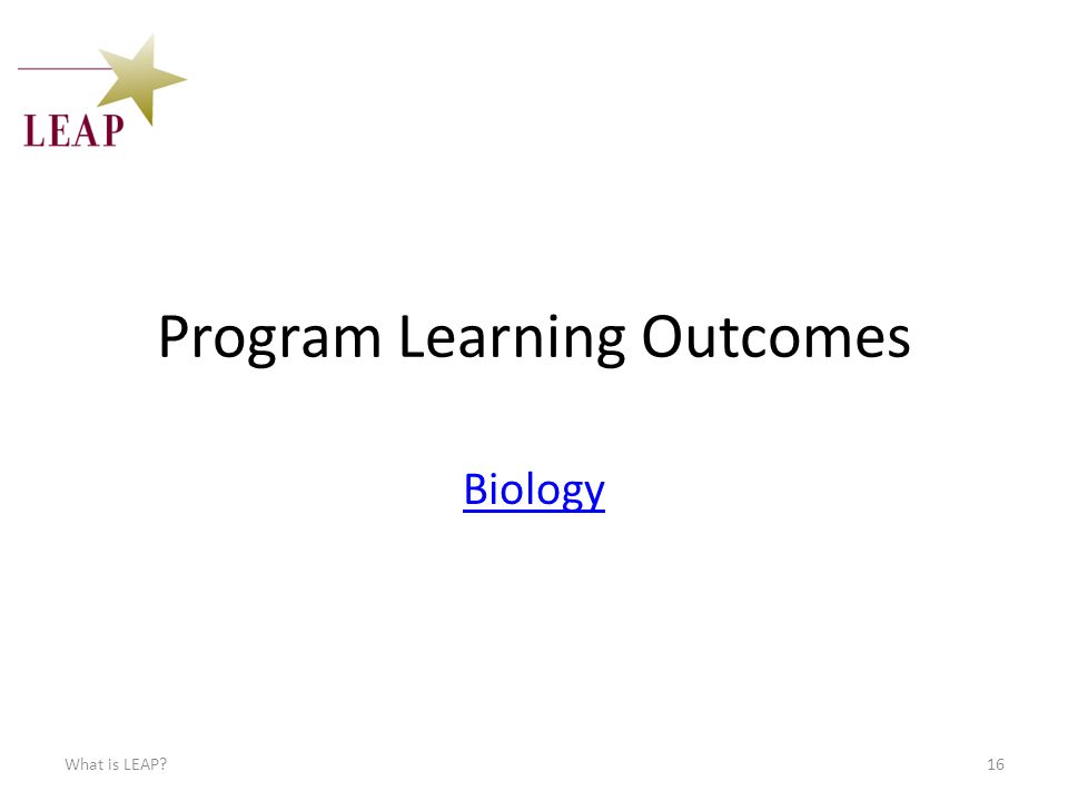 Program Learning Outcomes Biology What is LEAP 16