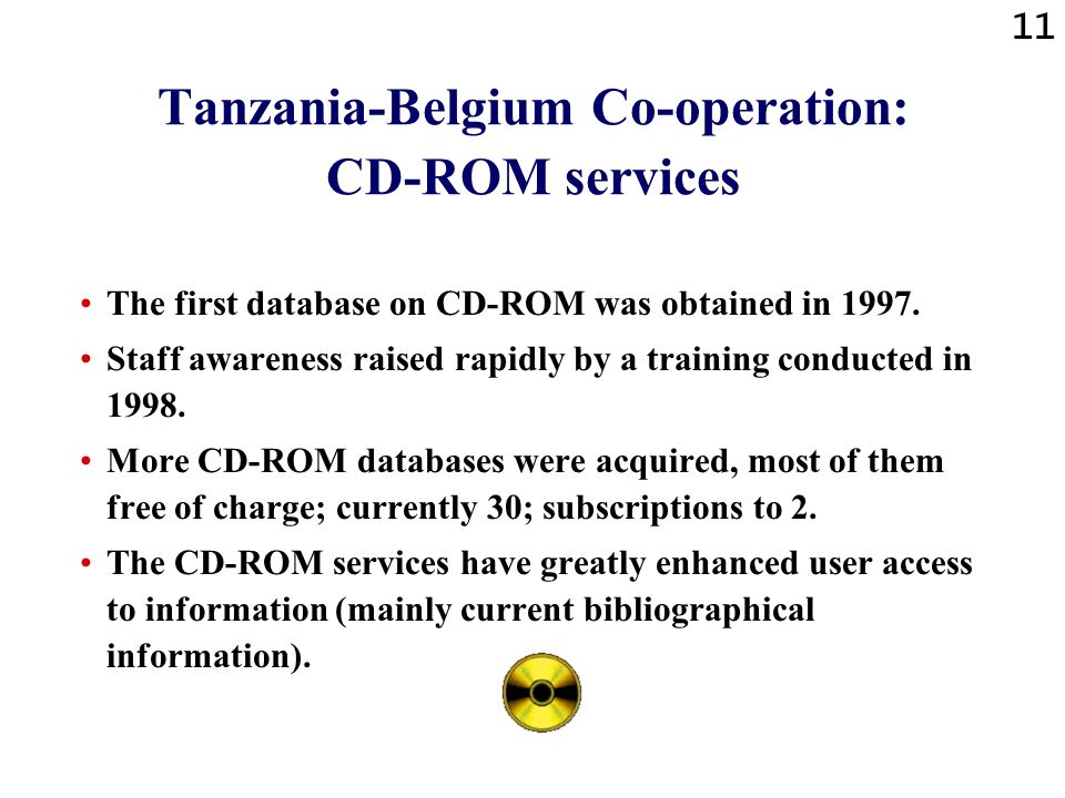 11 Tanzania-Belgium Co-operation: CD-ROM services The first database on CD-ROM was obtained in 1997.