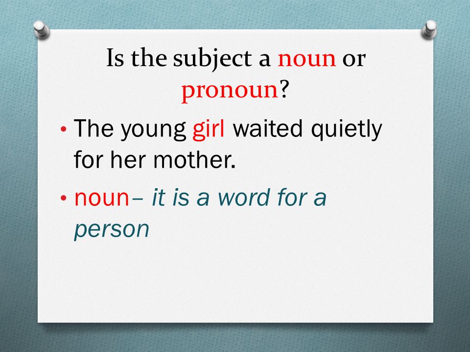 Is the subject a noun or pronoun. The young girl waited quietly for her mother.