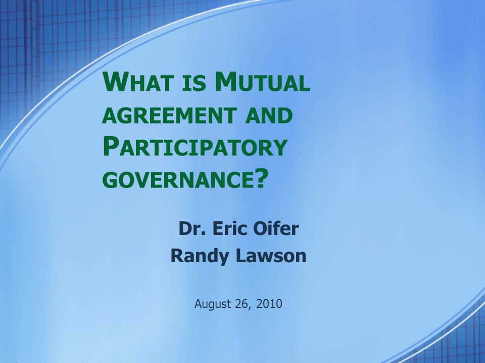W HAT IS M UTUAL AGREEMENT AND P ARTICIPATORY GOVERNANCE .