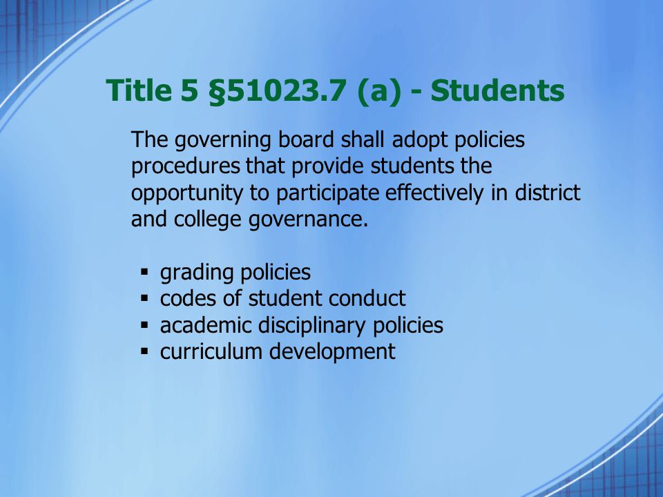 Title 5 § (a) - Students The governing board shall adopt policies procedures that provide students the opportunity to participate effectively in district and college governance.