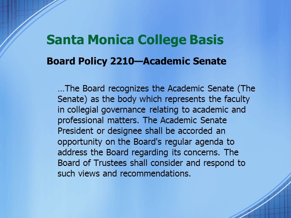 Santa Monica College Basis Board Policy 2210—Academic Senate …The Board recognizes the Academic Senate (The Senate) as the body which represents the faculty in collegial governance relating to academic and professional matters.